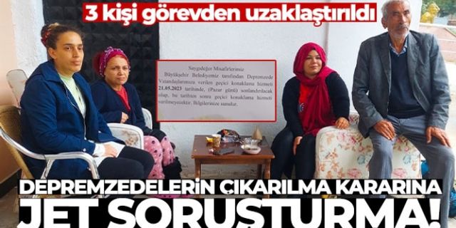 Depremzedelerin çıkarılma kararına yapılan jet soruşturmada 3 kişi görevden uzaklaştırıldı