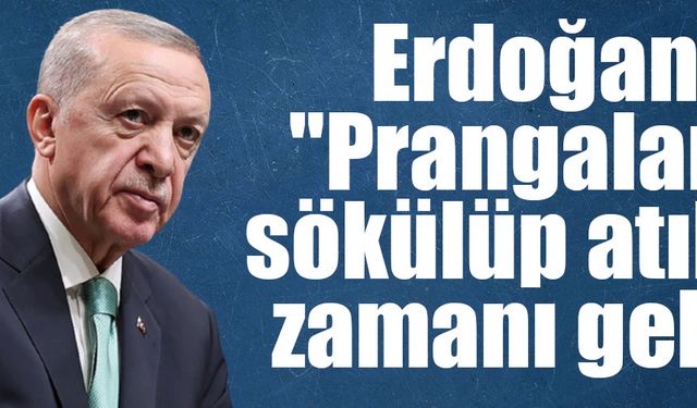 Cumhurbaşkanı Erdoğan: "Prangaların sökülüp atılma zamanı geldi"