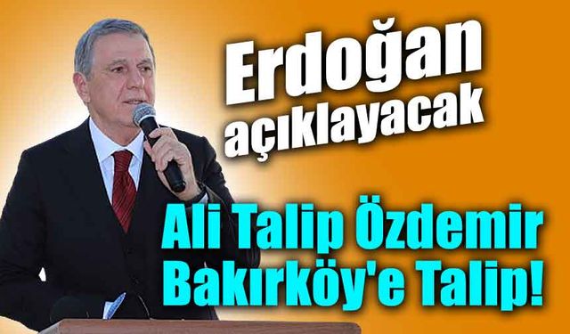 Erdoğan açıklayacak... Ali Talip Özdemir Bakırköy'e Talip!