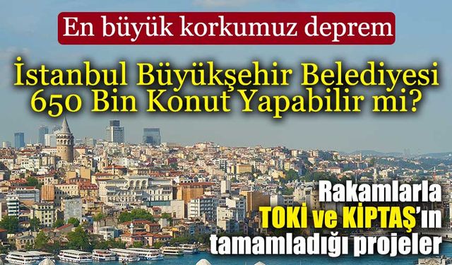 İstanbul Büyükşehir Belediyesi 650 Bin Konut Yapabilir mi?