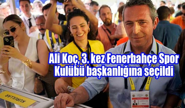 Ali Koç, 3. kez Fenerbahçe Spor Kulübü başkanlığına seçildi.