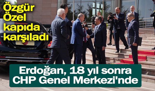 Erdoğan, 18 yıl sonra CHP Genel Merkezi'nde