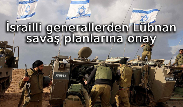 İsrailli generallerden Lübnan savaş planlarına onay