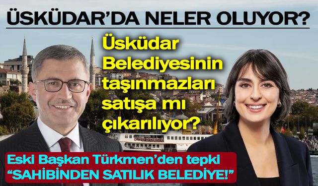 Üsküdar Belediye başkanı Sinem Dedetaş, belediyenin taşınmaz mallarını satışa mı çıkardı?