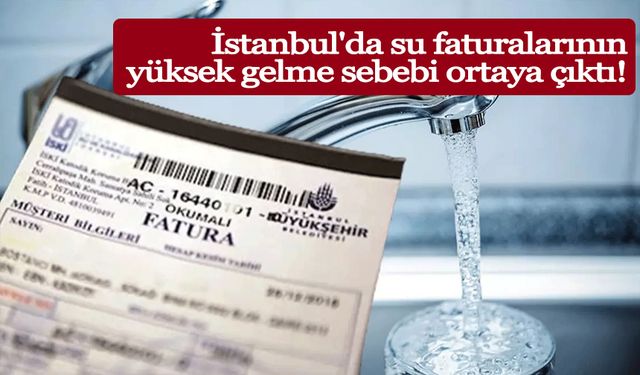 İstanbul'da su faturalarının yüksek gelme sebebi ortaya çıktı!