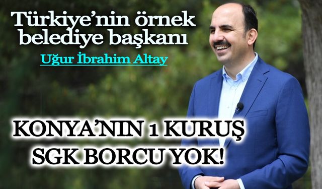Konya Büyükşehir Belediye Başkanı Altay, "SGK'ya borcumuz yok" açıklamasında bulundu