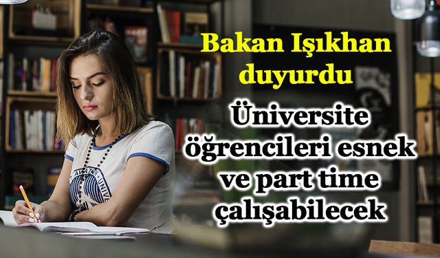 Bakan Işıkhan: "Üniversite öğrencileri esnek ve part time çalışabileceklerdir"