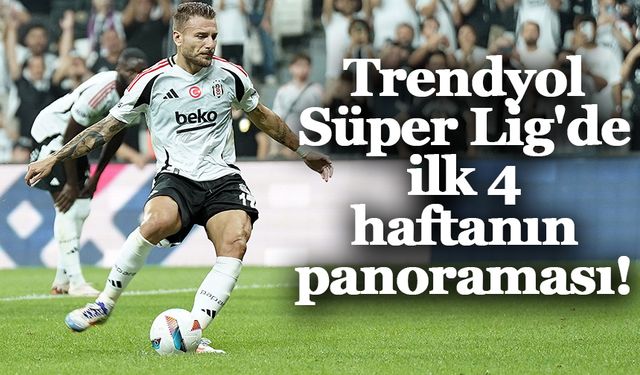 Trendyol Süper Lig'de ilk 4 haftanın panoraması!