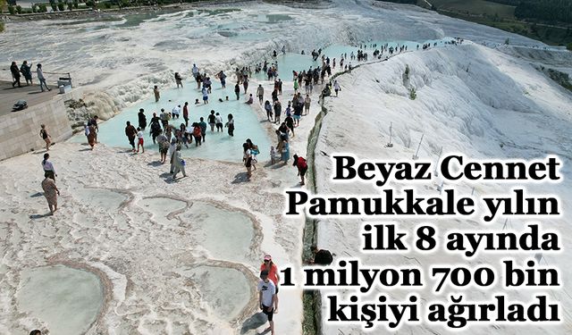 Beyaz Cennet Pamukkale yılın ilk 8 ayında 1 milyon 700 bin kişiyi ağırladı