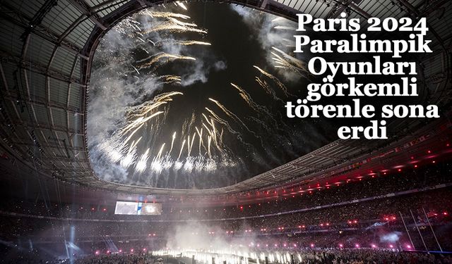 Paris 2024 Paralimpik Oyunları görkemli törenle sona erdi