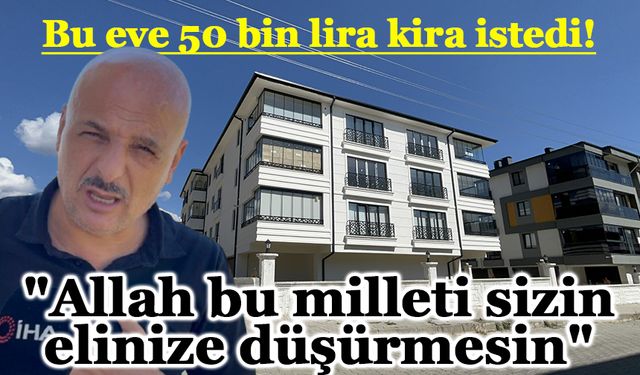 Bu eve 50 bin lira kira istedi!