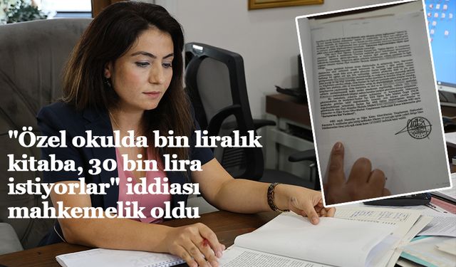 "Özel okulda bin liralık kitaba, 30 bin lira istiyorlar" iddiası mahkemelik oldu