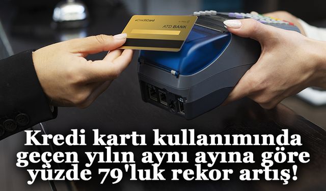 Kredi kartı kullanımında geçen yılın aynı ayına göre yüzde 79'luk rekor artış!