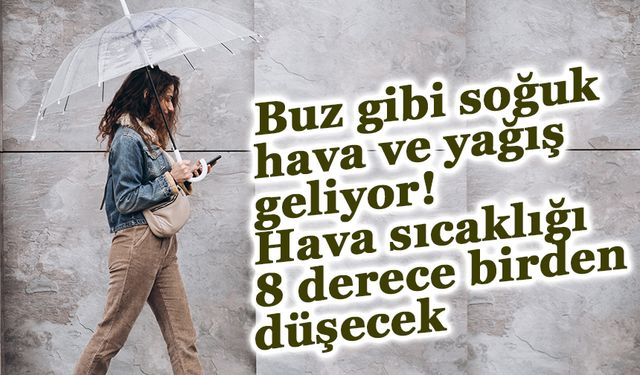 Buz gibi soğuk hava ve yağış geliyor! Hava sıcaklığı 8 derece düşecek