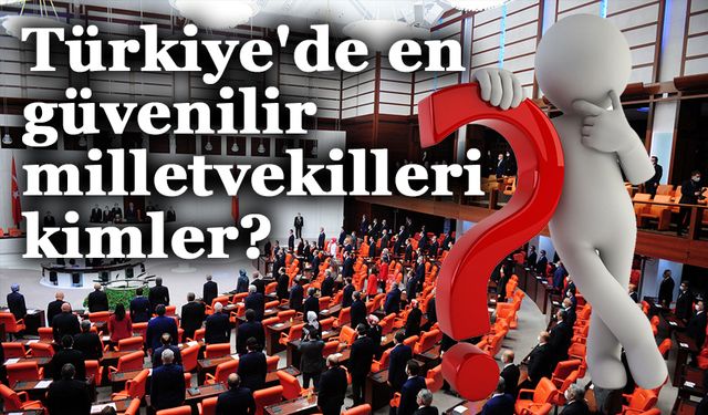 Türkiye'de en güvenilir milletvekilleri kimler?