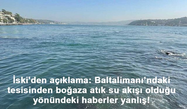 İski'den açıklama: Baltalimanı’ndaki tesisinden boğaza atık su akışı olduğu yönündeki haberler yanlış!