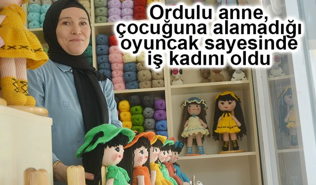 Ordulu anne, çocuğuna alamadığı oyuncak sayesinde iş kadını oldu