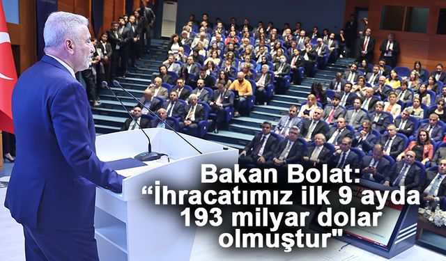 Bakan Bolat: “İhracatımız ilk 9 ayda 193 milyar dolar olmuştur"