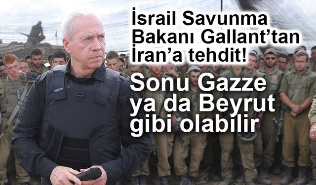 İsrail Savunma Bakanı Gallant: "İran, İsrail'e zarar vermeye çalışırsa sonu Gazze ya da Beyrut gibi olabilir"