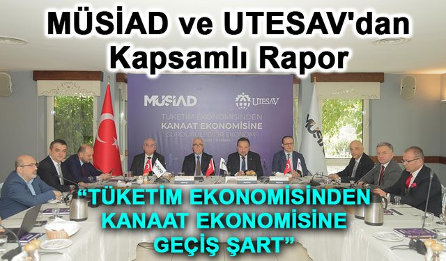 MÜSİAD ve UTESAV'dan kapsamlı rapor: 'Sürdürülebilir bir gelecek için yeni ekonomik dönem'