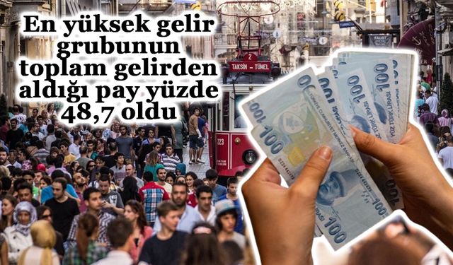 En yüksek gelir grubunun toplam gelirden aldığı pay yüzde 48,7 oldu