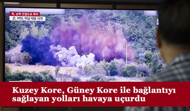 Kuzey Kore, Güney Kore ile bağlantıyı sağlayan yolları havaya uçurdu