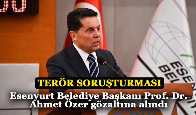 Esenyurt Belediye Başkanı Prof. Dr. Ahmet Özer gözaltına alındı