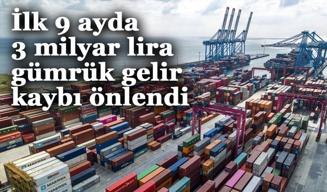 İlk 9 ayda 3 milyar lira gümrük gelir kaybı önlendi