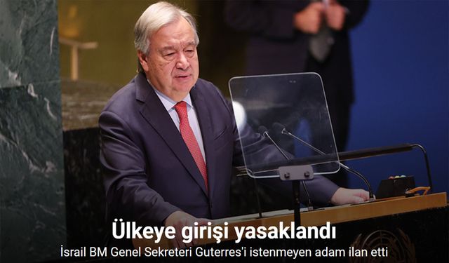 İsrail, BM Genel Sekreteri Guterres'i "istenmeyen adam" ilan etti