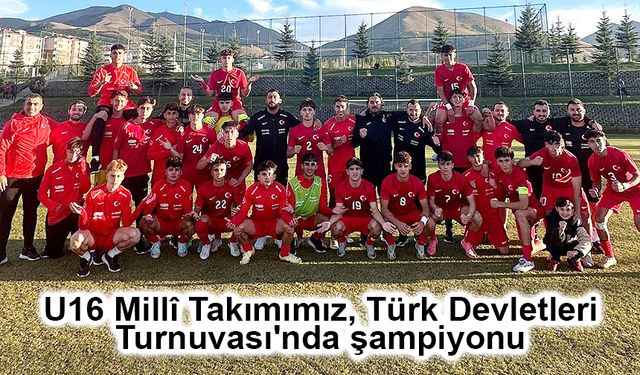 U16 Millî Takımımız, Türk Devletleri Turnuvası'nda şampiyonu