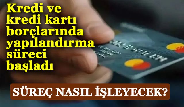 Kredi ve kredi kartı borçlarında yapılandırma süreci başladı