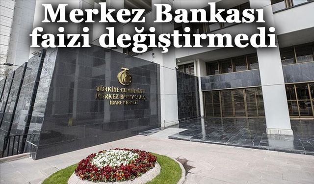 Merkez Bankası faizi değiştirmedi