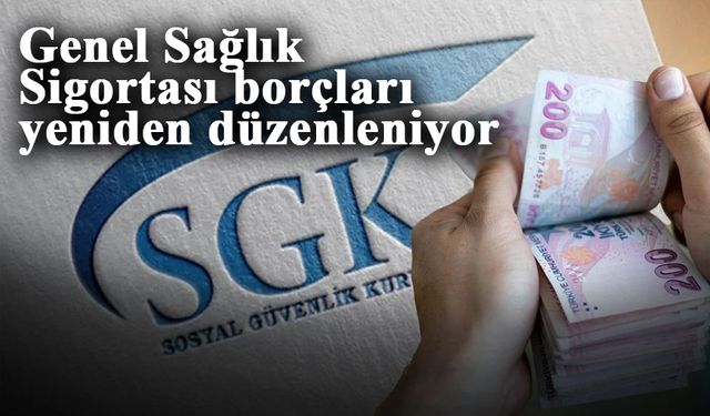 Genel Sağlık Sigortası borçları yeniden düzenleniyor