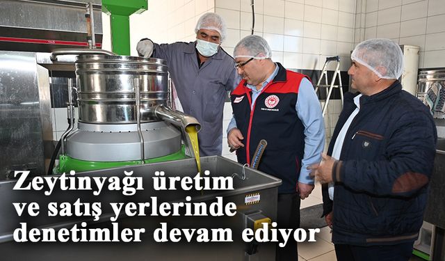 Zeytinyağı üretim ve satış yerlerinde denetimler devam ediyor