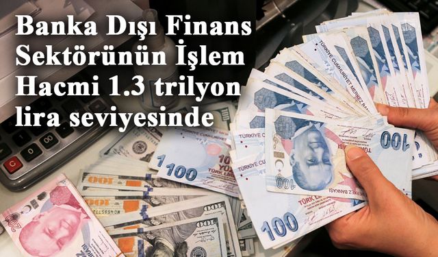 Banka Dışı Finans Sektörünün İşlem Hacmi Yüzde 69 Büyüyerek 1.3 trilyon seviyesine ulaştı