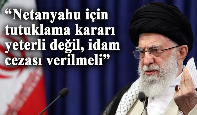 İran Dini Lideri Hamaney: “Netanyahu için tutuklama kararı yeterli değil, idam cezası verilmeli”