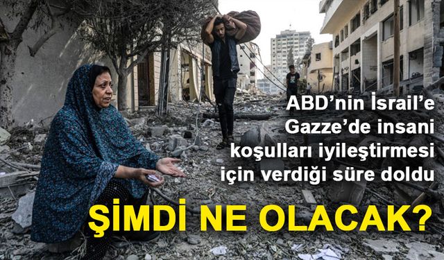 ABD’nin İsrail’e Gazze’de insani koşulları iyileştirmesi için verdiği süre doldu