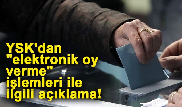 YSK: "Yurt içinde seçimlere yönelik elektronik oy verme işlemleri ile ilgili bir çalışma söz konusu değildir"