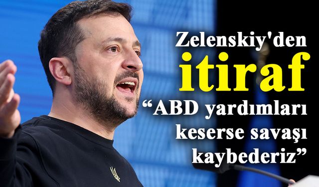 Zelenskiy'den itiraf: “ABD yardımları keserse savaşı kaybederiz”