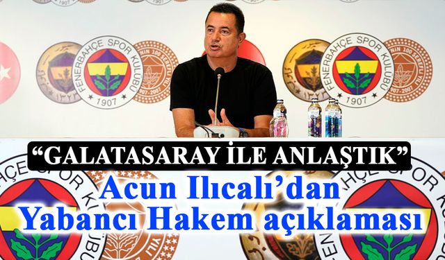 Acun Ilıcalı’dan yabancı hakem açıklaması