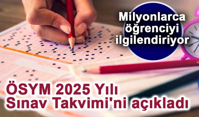 ÖSYM 2025 Yılı Sınav Takvimi'ni açıkladı