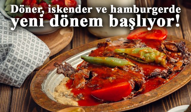 Döner, iskender ve hamburgerde yeni dönem başlıyor!