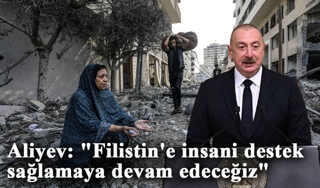 Aliyev: "Filistin'e insani destek sağlamaya devam edeceğiz"