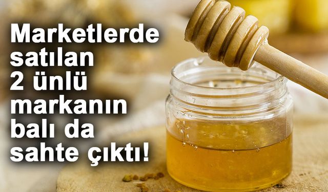 Marketlerde satılan 2 ünlü markanın balı da sahte çıktı!