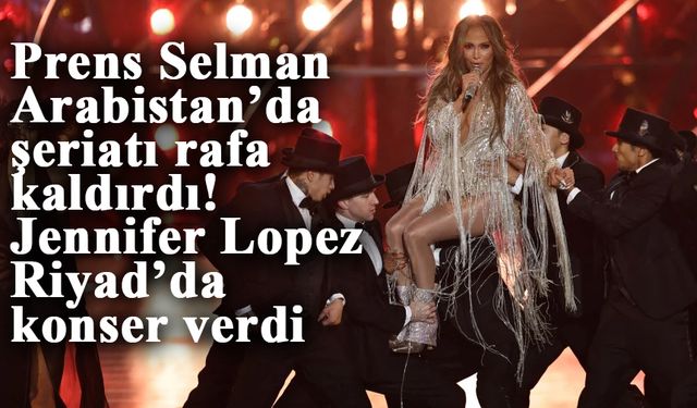 Jennifer Lopez, Suudi Arabistan'da konser verdi!