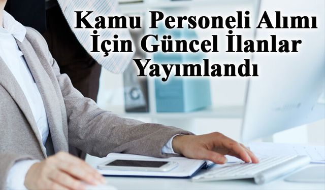 Kamu Personeli Alımı İçin Güncel İlanlar Yayımlandı