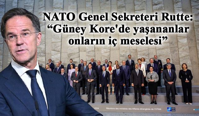 NATO Genel Sekreteri Rutte: “Güney Kore'de yaşananlar onların iç meselesi”