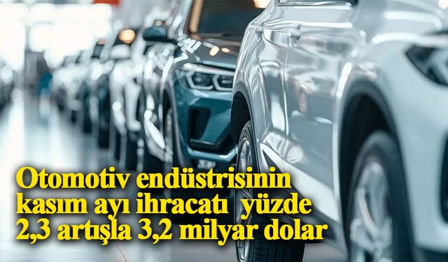 Otomotiv endüstrisinin kasım ayı ihracatı  yüzde 2,3 artışla 3,2 milyar dolar