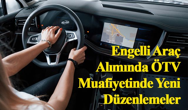 Engelli Araç Alımında ÖTV Muafiyeti Düzenlemeleri Resmi Gazete’de Yayımlandı