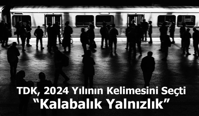 TDK, 2024 Yılının Kelimesini Seçti: “Kalabalık Yalnızlık”